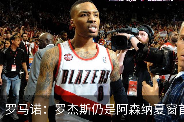 罗马诺：罗杰斯仍是阿森纳夏窗首要目标，佐利斯和蒙加是两个补充